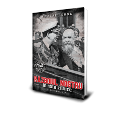 Razboiul Nostru in Note Zilnice (vol. 1) - Nicolae Iorga Razboiul Nostru in Note Zilnice (vol. 1) - Nicolae Iorga