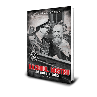 Razboiul Nostru in Note Zilnice (vol. 1) - Nicolae Iorga