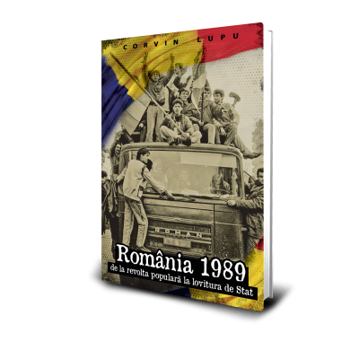 Romania 1989 - de la revolta populara la lovitura de Stat - Corvin Lupu